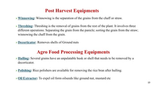 Post Harvest Equipments
Winnowing: Winnowing is the separation of the grains from the chaff or straw.
Threshing: Threshi...