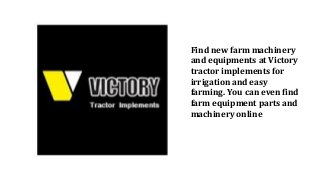 Find new farm machinery
and equipments at Victory
tractor implements for
irrigation and easy
farming. You can even find
farm equipment parts and
machinery online
 