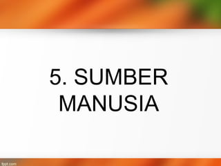 5. SUMBER
MANUSIA
 