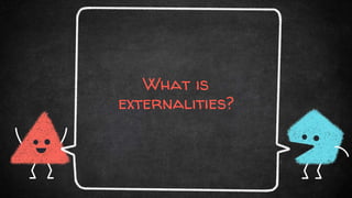 What is
externalities?
 