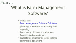 What is Farm Management
Software?
• Centralizes
Farm Management Software Solutions
planning, operations, monitoring, and
reporting
• Covers crops, livestock, equipment,
finances, and compliance
• Scalable for small family farms to large
commercial operations
 