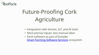Future-Proofing Cork
Agriculture
• Integration with drones, IoT, and AI tools
• More precise inputs, less manual labor
• Farm software as part of broader
Smart Farming Software Services ecosystem
 