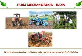 FARM MECHANIZATION - INDIA




Strengthening of Farm Power will play a major role in increasing food production in India.
                                      Aswathaman Vijayan
 