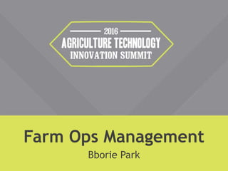 Farm Ops Management
Bborie Park
 