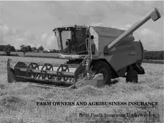 FARM OWNERS AND AGRIBUSINESS INSURANCE
Britt Paulk Insurance Underwriters

 