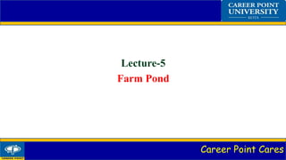 Career Point Cares
Lecture-5
Farm Pond
 