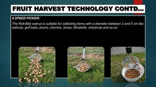 4.SPEED PICKER:
The Roll-Blitz walnut is suitable for collecting items with a diameter between 2 and 5 cm like
walnuts, golf balls, plums, cherries, olives, Mirabelle, chestnuts and so on.
 