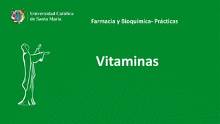 Vitaminas
Farmacia y Bioquímica- Prácticas
 