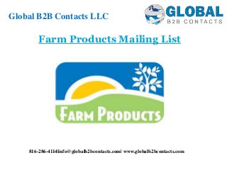 Farm Products Mailing List
Global B2B Contacts LLC
816-286-4114|info@globalb2bcontacts.com| www.globalb2bcontacts.com
 