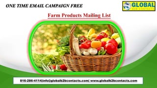 816-286-4114|info@globalb2bcontacts.com| www.globalb2bcontacts.com
Farm Products Mailing List
 