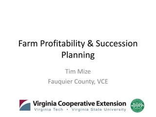 Farm Profitability & Succession
Planning
Tim Mize
Fauquier County, VCE
 