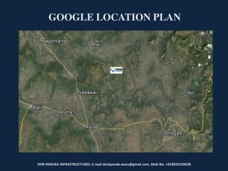 SHRI RENUKA INFRASTRUCTURES, E-mail deshpande.wasu@gmail.com, Mob No. +919833103638
GOOGLE LOCATION PLAN
 