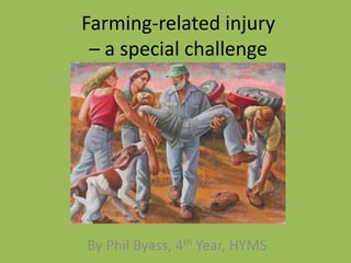 Farming-related injury
– a special challenge
By Phil Byass, 4th Year, HYMS
 