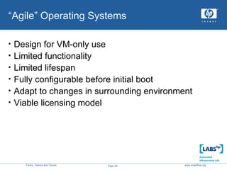 “ Agile” Operating Systems Design for VM-only use Limited functionality Limited lifespan Fully configurable before initial boot Adapt to changes in surrounding environment Viable licensing model 