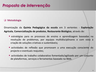 EnsinoUma ausência de abordagens, nos processos de ensino e aprendizagem, centradas na Transdisciplinaridade.AprendizagemUma reduzida Concepção holística do conhecimento por parte dos elementos da comunidade educativa da EPADRV.TecnologiaUma ausência ou uma fraca utilização de tecnologias, ferramentas e serviços, que promovam e suportem o Trabalho colaborativo e uma Cultura participativaSituação problemaUma reduzida Concepção holística do conhecimento nos elementos da comunidade educativa da EPADRV, fruto da ausência nos processos de ensino e aprendizagem, de abordagens centradas na Transdisciplinaridade.