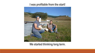 I was profitable from the start!
We started thinking long term.
 