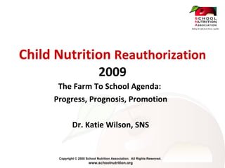 Child Nutrition  Reauthorization  2009 The Farm To School Agenda:  Progress, Prognosis, Promotion Dr. Katie Wilson, SNS 