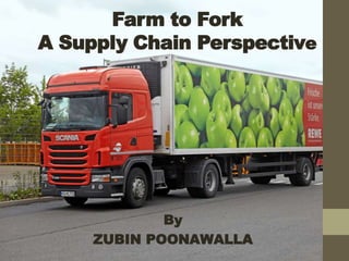 Farm to Fork
A Supply Chain Perspective
By
ZUBIN POONAWALLA
 