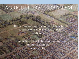 AGRICULTURAL URBANISM
     DRAWING BY JAMES WASSELL

T1




T2




                                the harmonious interaction of sustainable
T3

                                    food systems into all levels of the
                                             neighborhood
T4




                                 production, distribution and selling
                                         of food within the
T5



                                             community
T6
 