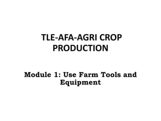 TLE-AFA-AGRI CROP
PRODUCTION
7
Module 1: Use Farm Tools and
Equipment
 