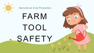 FARM
TOOL
SAFETY
TLE 7
Agricultural Crop Production
 