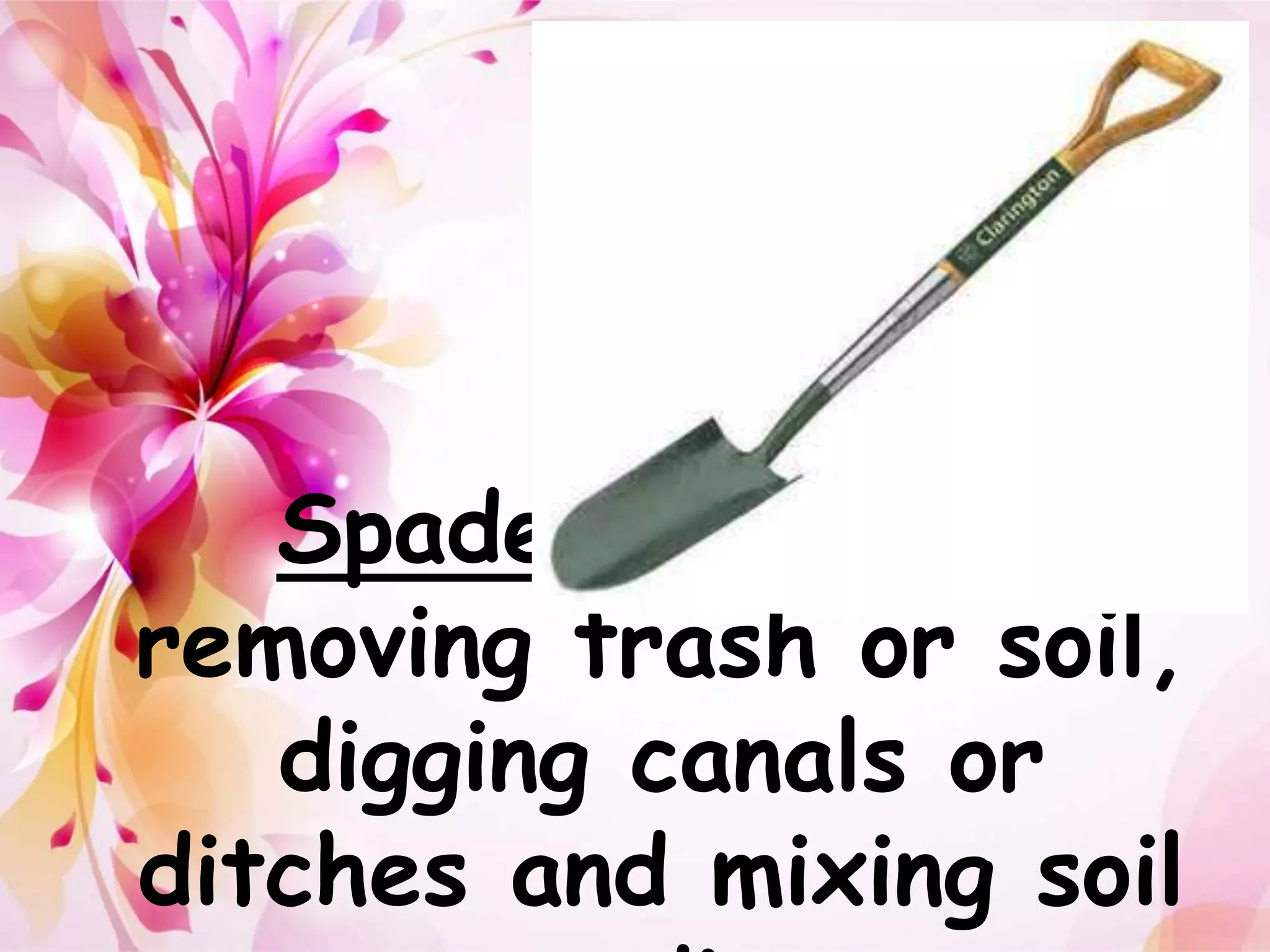 Spade- used for 
removing trash or soil, 
digging canals or 
ditches and mixing soil 
media. 
 