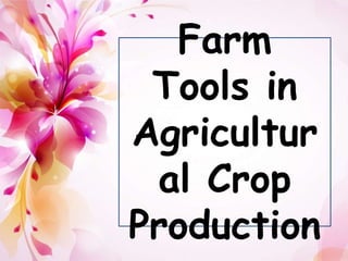 Farm 
Tools in 
Agricultur 
al Crop 
Production 
 