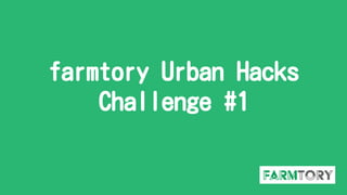 Farmtory urban hacks challenge1