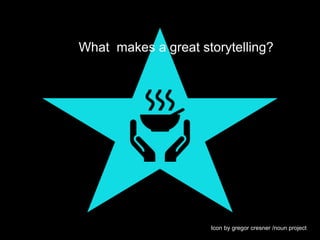 Icon by gregor cresner /noun project
What makes a great storytelling?
 