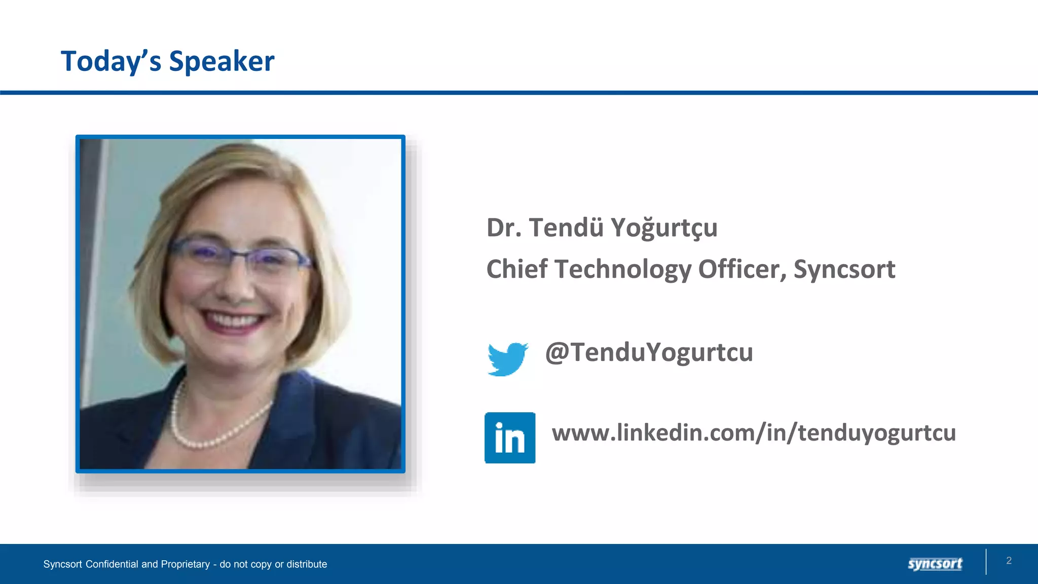 Today’s Speaker
Dr. Tendü Yoğurtçu
Chief Technology Officer, Syncsort
@TenduYogurtcu
www.linkedin.com/in/tenduyogurtcu
2Syncsort Confidential and Proprietary - do not copy or distribute
 