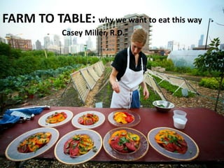 FARM TO TABLE: why we want to eat this way
            Casey Miller, R.D.
 