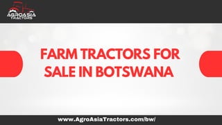 FARM TRACTORS FOR
SALE IN BOTSWANA
www.AgroAsiaTractors.com/bw/
 