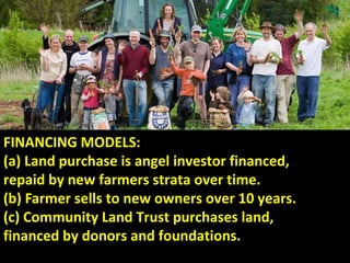 FARM VILLAGES
A Proposal
4: A Housing Agreement
Registration of a Housing Agreement. In British Columbia,
the Local Government Act enables local governments to
register housing agreements which can restrict housing to
“classes of persons” (sec 905 2) b), LGA).
This may be used to restrict the residential units to
“farmers” and their families.
 