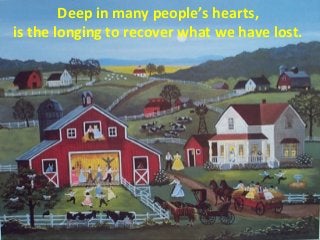 Deep in many people’s hearts,
is the longing to recover what we have lost.
 