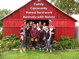 Family
Community
Honest hard work
Harmony with Nature
 