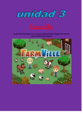 Farmville
La portada del juego con la que se puede empezar ajugar que aveces
                     viene de diferente manera
 