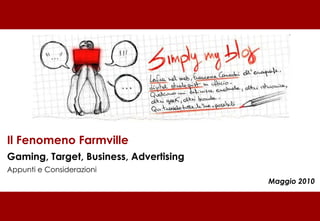 Il Fenomeno Farmville Gaming, Target, Business, Advertising Appunti e Considerazioni Maggio 2010 