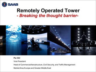 Remotely Operated Tower
- Breaking the thought barrier-
Per Ahl
Vice President
Head of CommercialAerostructure, Civil Security, and Traffic Management
Market Area Europe and Greater Middle East
 