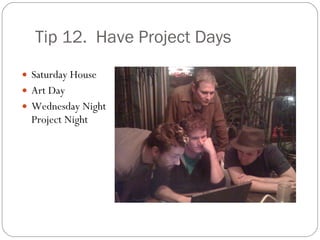 Tip 12.  Have Project Days <ul><li>Saturday House </li></ul><ul><li>Art Day </li></ul><ul><li>Wednesday Night Project Nigh...