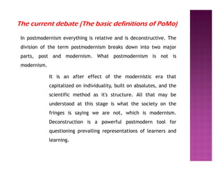 The current debate (The basic definitions of PoMo)
In postmodernism everything is relative and is deconstructive. The
divi...