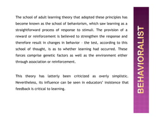 The school of adult learning theory that adopted these principles has
become known as the school of behaviorism, which saw...