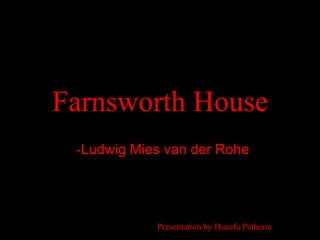 Farnsworth House
 -Ludwig Mies van der Rohe




            Presentation by Huzefa Patheria
 
