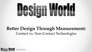 Better Design Through Measurement:
Contact vs. Non-Contact Technologies

 