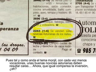 Pues tal y como anda el tema monjil, con cada vez menos vocaciones, unas buenas novicias asturianas deben resultar caras… Ahora, que igual compensa la inversión, ¿eh? 