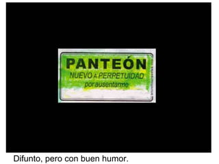 Difunto, pero con buen humor. 