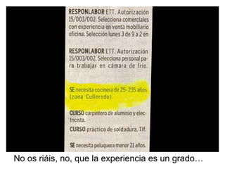 No os riáis, no, que la experiencia es un grado… 