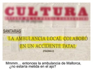 Mmmm… entonces la ambulancia de Mallorca, ¿no estaría metida en el ajo? 