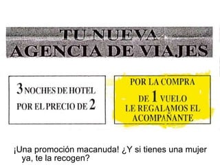 ¡Una promoción macanuda! ¿Y si tienes una mujer ya, te la recogen? 