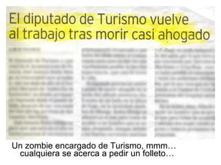 Un zombie encargado de Turismo, mmm… cualquiera se acerca a pedir un folleto… 