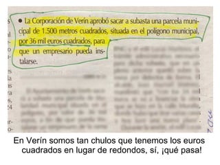 En Verín somos tan chulos que tenemos los euros cuadrados en lugar de redondos, sí, ¡qué pasa! 